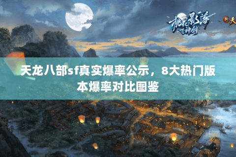 天龙八部sf真实爆率公示，8大热门版本爆率对比图鉴