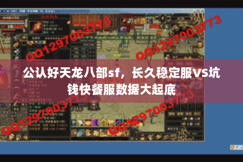 公认好天龙八部sf,长久稳定服VS坑钱快餐服数据大起底 公认好天龙八部sf,长久稳定服VS坑钱快餐服数据大起底