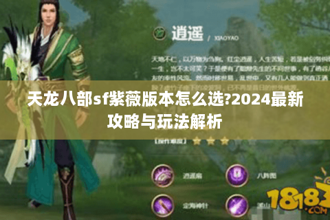 天龙八部sf紫薇版本怎么选?2024最新攻略与玩法解析
