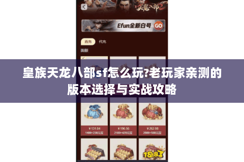 皇族天龙八部sf怎么玩?老玩家亲测的版本选择与实战攻略