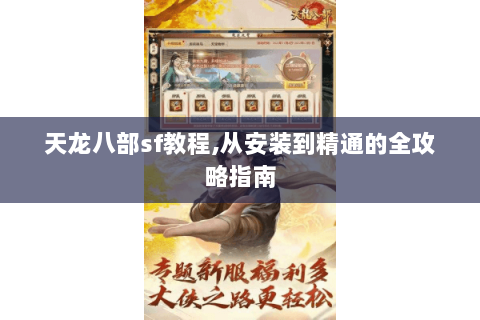天龙八部sf教程,从安装到精通的全攻略指南