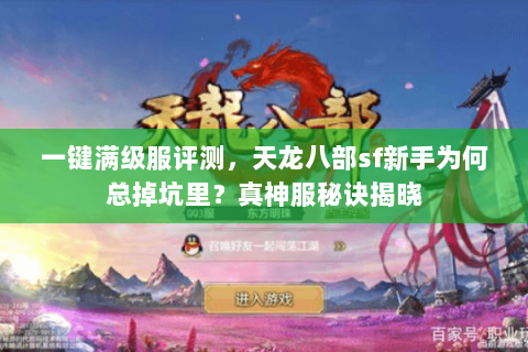 一键满级服评测，天龙八部sf新手为何总掉坑里？真神服秘诀揭晓