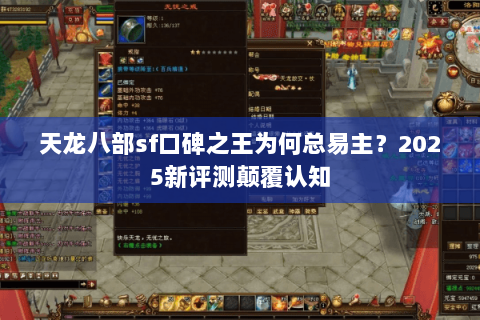 天龙八部sf口碑之王为何总易主?2025新评测颠覆认知 天龙八部sf口碑之王为何总易主?2025新评测颠覆认知