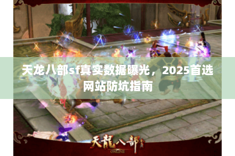 天龙八部sf真实数据曝光，2025首选网站防坑指南