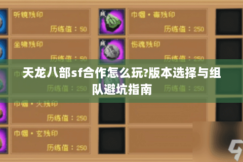 天龙八部sf合作怎么玩?版本选择与组队避坑指南