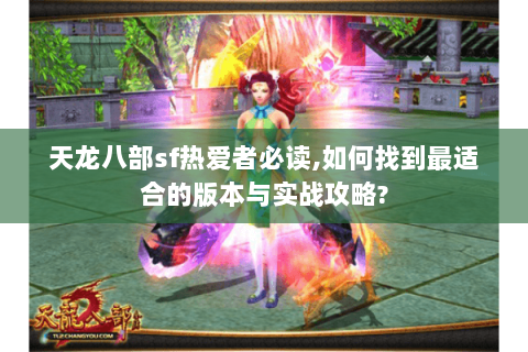 天龙八部sf热爱者必读,如何找到最适合的版本与实战攻略?