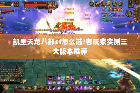 凯里天龙八部sf怎么选?老玩家实测三大版本推荐 凯里天龙八部sf怎么选?老玩家实测三大版本推荐
