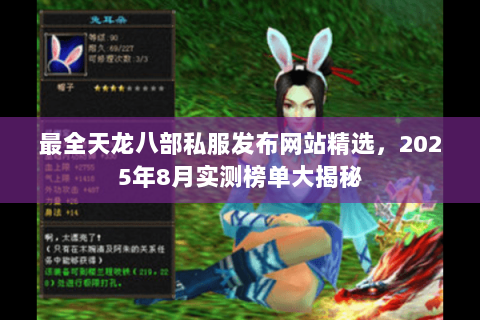 最全天龙八部私服发布网站精选，2025年8月实测榜单大揭秘