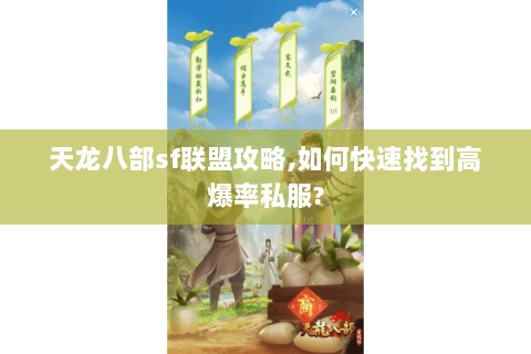 天龙八部sf联盟攻略,如何快速找到高爆率私服?