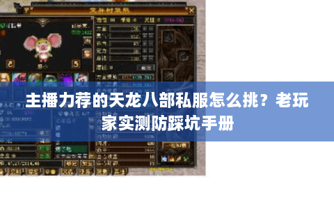 主播力荐的天龙八部私服怎么挑？老玩家实测防踩坑手册