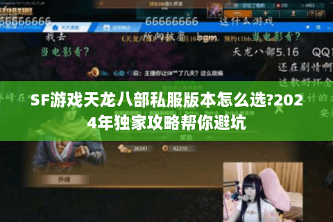 SF游戏天龙八部私服版本怎么选?2024年独家攻略帮你避坑 SF游戏天龙八部私服版本怎么选?2024年独家攻略帮你避坑
