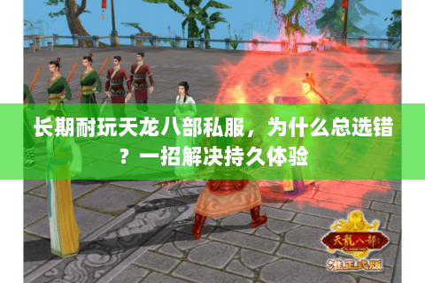 长期耐玩天龙八部私服，为什么总选错？一招解决持久体验