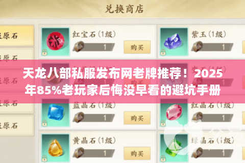 天龙八部私服发布网老牌推荐!2025年85%老玩家后悔没早看的避坑手册 天龙八部私服发布网老牌推荐!2025年85%老玩家后悔没早看的避坑手册