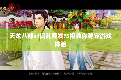 天龙八部sf捣乱频发?5招教你稳定游戏体验
