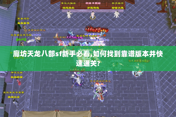 廊坊天龙八部sf新手必看,如何找到靠谱版本并快速通关?