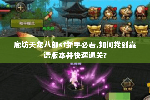 廊坊天龙八部sf新手必看,如何找到靠谱版本并快速通关?