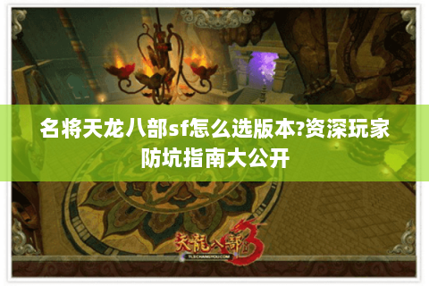 名将天龙八部sf怎么选版本?资深玩家防坑指南大公开