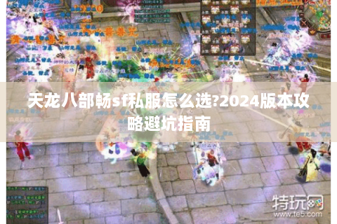 天龙八部畅sf私服怎么选?2024版本攻略避坑指南