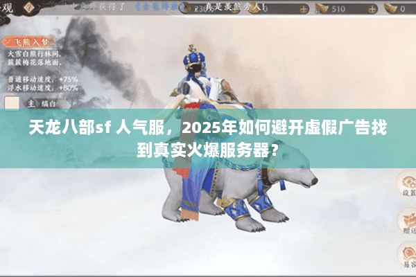天龙八部sf 人气服，2025年如何避开虚假广告找到真实火爆服务器？