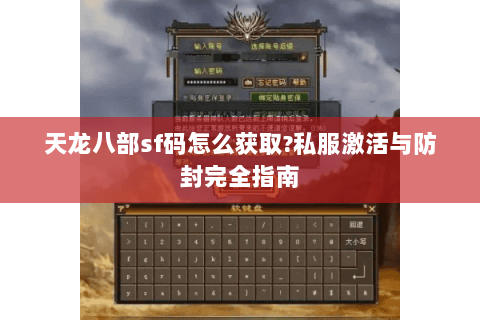 天龙八部sf码怎么获取?私服激活与防封完全指南 天龙八部sf码怎么获取?私服激活与防封完全指南