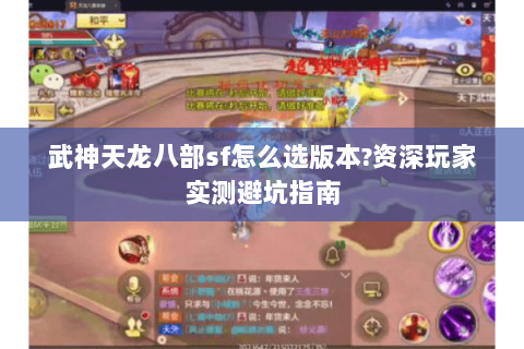 武神天龙八部sf怎么选版本?资深玩家实测避坑指南 武神天龙八部sf怎么选版本?资深玩家实测避坑指南