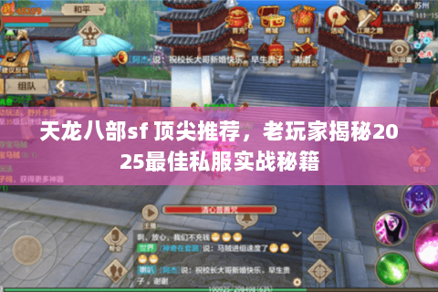天龙八部sf 顶尖推荐，老玩家揭秘2025最佳私服实战秘籍