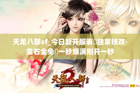 天龙八部sf_今日新开服表▷独家技改·宝石全免◁一秒爆满刚开一秒