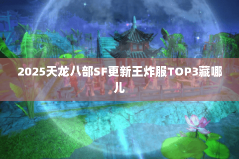 2025天龙八部SF更新王炸服TOP3藏哪儿