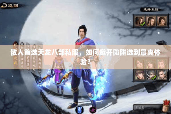 散人首选天龙八部私服，如何避开陷阱选到最爽体验？