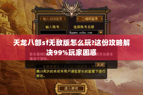 天龙八部sf无敌版怎么玩?这份攻略解决99%玩家困惑