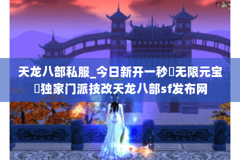 天龙八部私服_今日新开一秒▷无限元宝◁独家门派技改天龙八部sf发布网