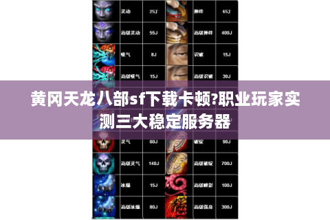 黄冈天龙八部sf下载卡顿?职业玩家实测三大稳定服务器