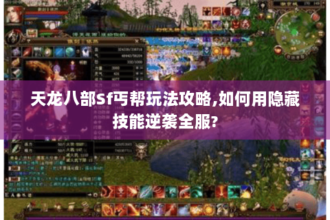 天龙八部Sf丐帮玩法攻略,如何用隐藏技能逆袭全服? 天龙八部Sf丐帮玩法攻略,如何用隐藏技能逆袭全服?