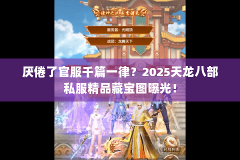 厌倦了官服千篇一律？2025天龙八部私服精品藏宝图曝光！