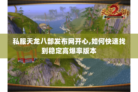 私服天龙八部发布网开心,如何快速找到稳定高爆率版本