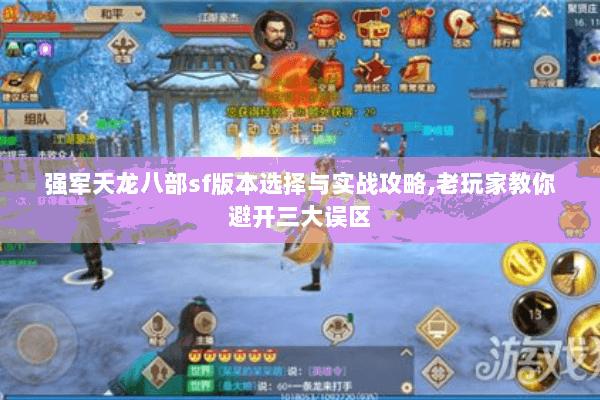 强军天龙八部sf版本选择与实战攻略,老玩家教你避开三大误区 强军天龙八部sf版本选择与实战攻略,老玩家教你避开三大误区