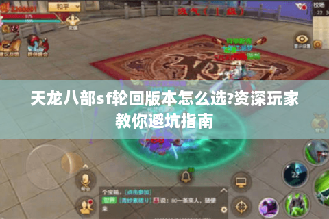 天龙八部sf轮回版本怎么选?资深玩家教你避坑指南 天龙八部sf轮回版本怎么选?资深玩家教你避坑指南