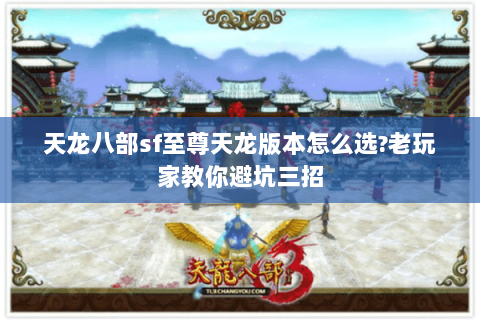 天龙八部sf至尊天龙版本怎么选?老玩家教你避坑三招