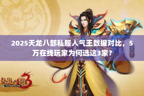 2025天龙八部私服人气王数据对比，5万在线玩家为何选这3家？