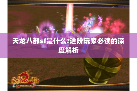 天龙八部sf是什么?进阶玩家必读的深度解析