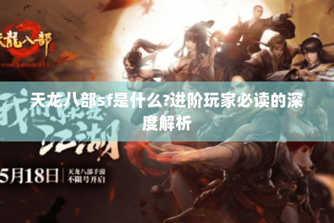 天龙八部sf是什么?进阶玩家必读的深度解析