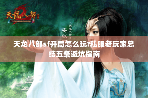 天龙八部sf开局怎么玩?私服老玩家总结五条避坑指南