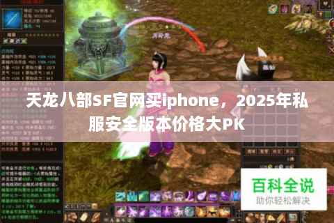 天龙八部SF官网买iphone，2025年私服安全版本价格大PK