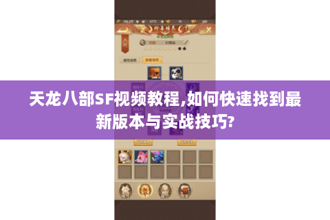 天龙八部SF视频教程,如何快速找到最新版本与实战技巧?