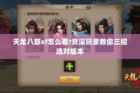 天龙八部sf怎么看?资深玩家教你三招选对版本