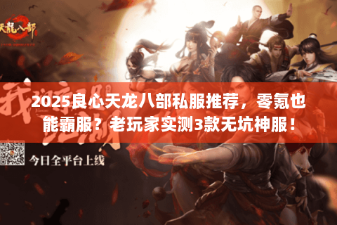 2025良心天龙八部私服推荐，零氪也能霸服？老玩家实测3款无坑神服！