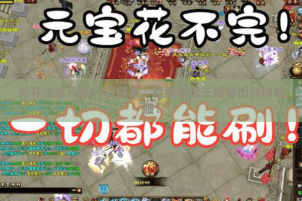 新开天龙八部SF开服表,烂服遍地三招筛出真神仙服! 新开天龙八部SF开服表,烂服遍地三招筛出真神仙服!