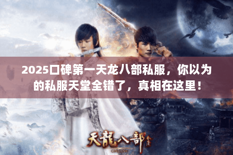 2025口碑第一天龙八部私服，你以为的私服天堂全错了，真相在这里！