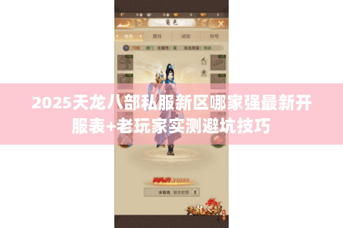2025天龙八部私服新区哪家强最新开服表+老玩家实测避坑技巧