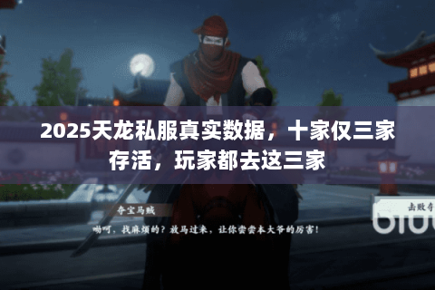 2025天龙私服真实数据，十家仅三家存活，玩家都去这三家